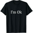 thumbnail image 1 of I'm Ok - T-Shirt, 1 of 4