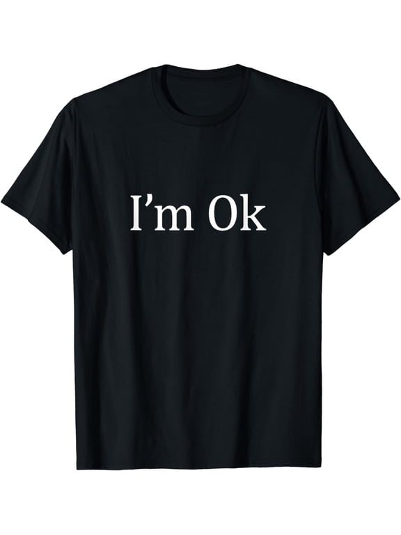 I'm Ok - T-Shirt