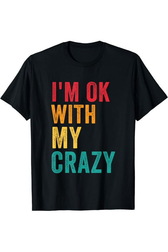 I'm Ok With My Crazy Sarcastic Men Women Funny Crazy People T-Shirt