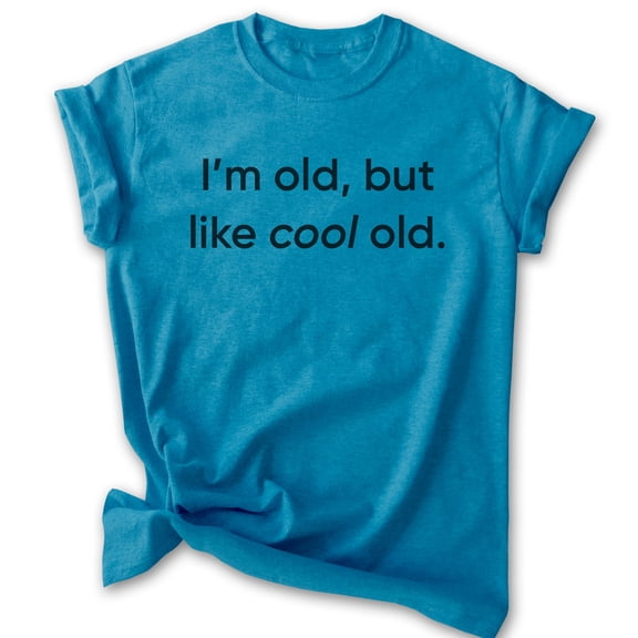 I'm Old But Like Cool Old Shirt, Unisex Women's Men's Shirt, Older Shirt, Middle Age Shirt, Retired Shirt, Heather Blue, Medium