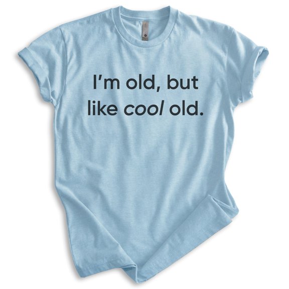 I'm Old But Like Cool Old Shirt, Unisex Women's Men's Shirt, Older Shirt, Middle Age Shirt, Retired Shirt, Heather Light Blue, Large