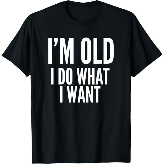 I'm Old I Do What I Want Funny Old People Senior Citizen Gag