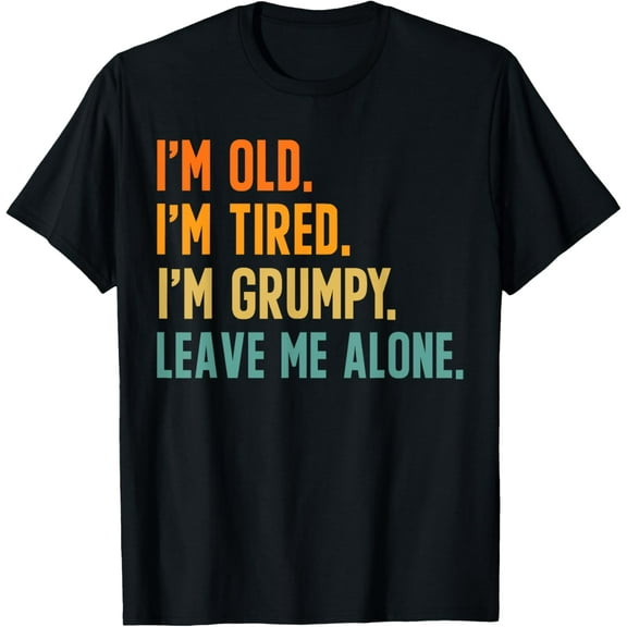 I'm Old I'm Tired I'm Grumpy Leave Me Alone T-ShirtMen and women, Black T-shirt, size: Extra large