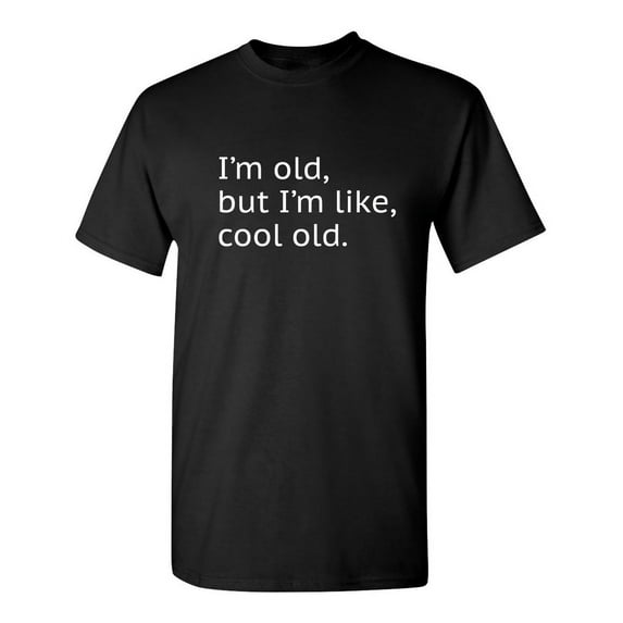 I'm Old but I'm Like Cool Old Sarcastic Humor Graphic Novelty Funny Tall T Shirt