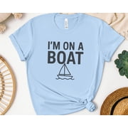 Im On A Boat Shirt, Funny Boating T-Shirt, Lake Life Graphic Tee, Nautical Vacation Shirt, Sailboat Lover Gift