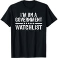 thumbnail image 1 of I'm On A Government Watchlist T-Shirt, 1 of 4