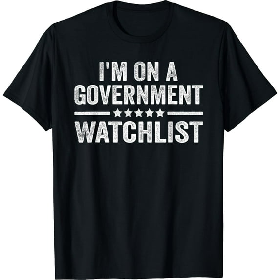 I'm On A Government Watchlist T-Shirt