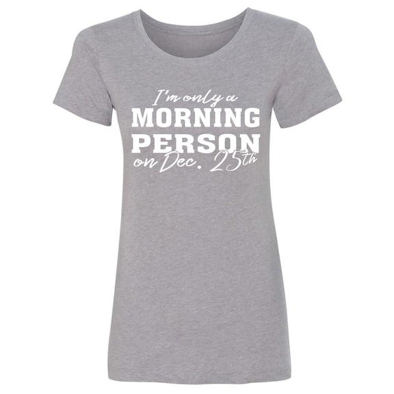 I'm Only A Morning Person Dec.25 Womens crewneck tee