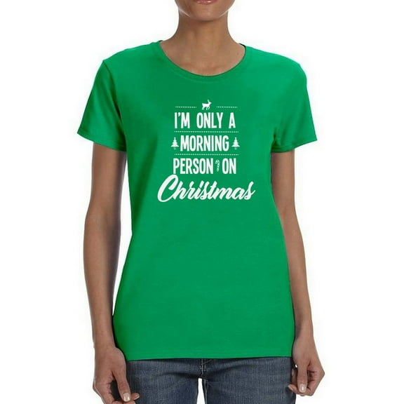 I'm Only A Morning Person On Christmas Women Kelly Green T-Shirt, Female Medium