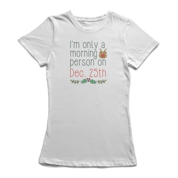 I'm Only A Morning Person On Dec 25th Cute Rudolph Women White T-Shirt, Female Small