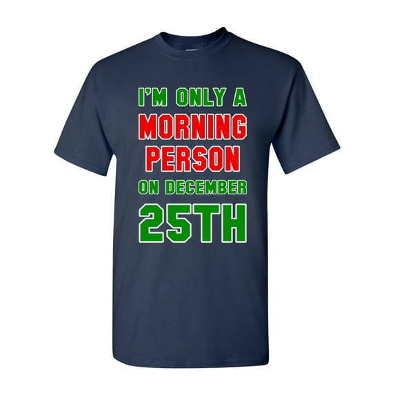 I'm Only A Morning Person On December 25th Christmas Adult DT T-Shirt Tee