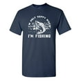 thumbnail image 1 of I'm Only Happy When I'm Fishing Sarcastic Humor Graphic Tees Gift For Mens Novelty Funny T Shirt, 1 of 5