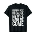 thumbnail image 1 of I'm Only Here Because My Wife Made Me Come T-Shirt, 1 of 5