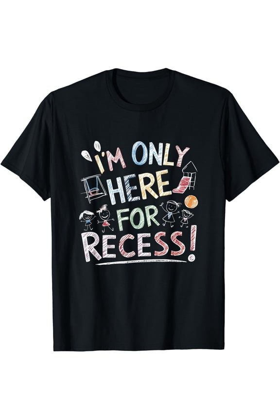 I'm Only Here For Recess First Day of School Kindergarten T-Shirt