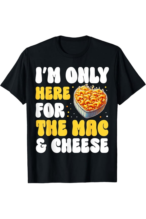 I'm Only Here For The Mac & Cheese American Macaroni T-Shirt