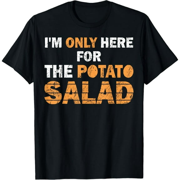 I'm Only Here For The Potato Salad Funny T-Shirts T-Shirt