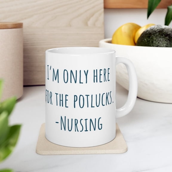 I'm Only Here the Potlucks Nursing Coffee Mug, Nurse Tea Cup, Medicine Cup, Gift Nurses, Gift Him, Gift Her.