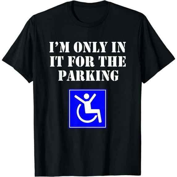 I'm Only In It For The Parking Funny T-Shirt