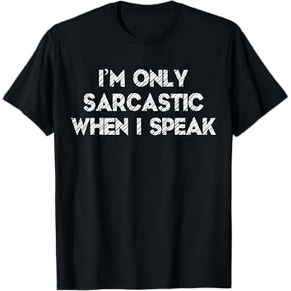 I'm Only Sarcastic When I Speak - Hilarious T-Shirt