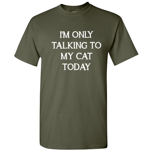 I'm Only Talking to My Cat Today Funny Hilarious Graphic Tees For Christmas Anniversary Birthday Gift Premium T Shirt Adult Humor Sarcastic Novelty Tshirt