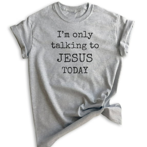 I'm Only Talking To Jesus Today Shirt, Unisex Women's Men's Shirt, Jesus Shirt, Christian Shirt, Heather Gray, Large