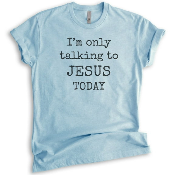 I'm Only Talking To Jesus Today Shirt, Unisex Women's Men's Shirt, Jesus Shirt, Christian Shirt, Heather Light Blue, XX-Large