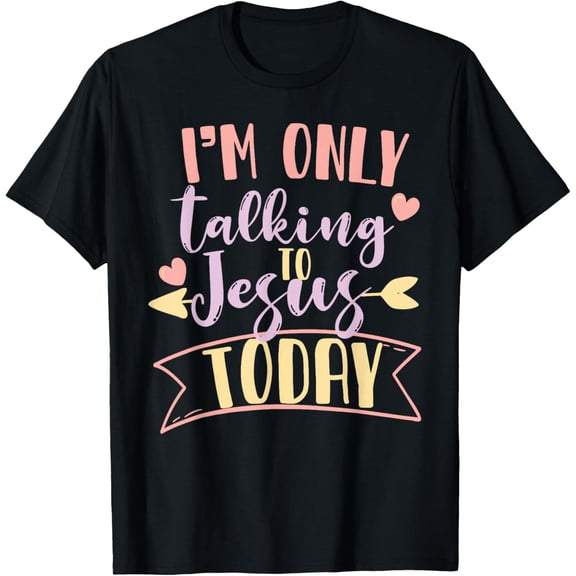 I'm Only Talking To Jesus Today T-ShirtMen and women, Black T-shirt, size: Extra large