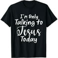 thumbnail image 1 of I'm Only Talking To Jesus Today T-Shirt, 1 of 3