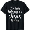 thumbnail image 1 of I'm Only Talking To Jesus Today T-Shirt, 1 of 4
