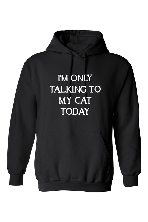 I'm Only Talking To My Cat Today Sarcastic Novelty Gift Idea Adult Humor Funny Men's Hoodies