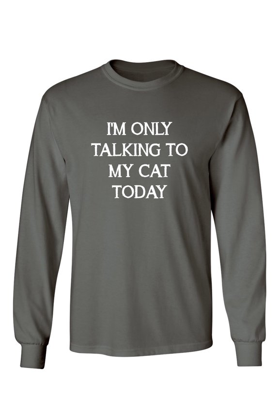 I'm Only Talking To My Cat Today Sarcastic Novelty Gift Idea Adult Humor Funny Men's Long Sleeve Shirts