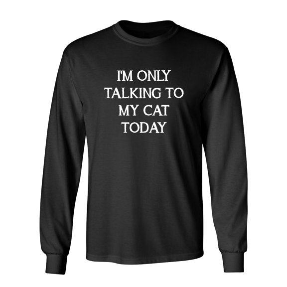 I'm Only Talking To My Cat Today Sarcastic Novelty Gift Idea Adult Humor Funny Men's Long Sleeve Shirts