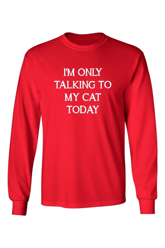 I'm Only Talking To My Cat Today Sarcastic Novelty Gift Idea Adult Humor Funny Men's Long Sleeve Shirts