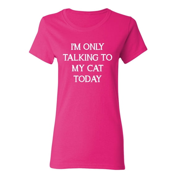 I'm Only Talking To My Cat Today Sarcastic Novelty Gift Idea Adult Humor Funny Women's Casual Tees
