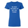 thumbnail image 1 of I'm Only Talking To My Cat Today Sarcastic Novelty Gift Idea Adult Humor Funny Women's Casual Tees, 1 of 3