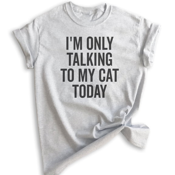 I'm Only Talking To My Cat Today Shirt, Unisex Women's Men's Shirt, Cat Shirt, Cat Owner Shirt, Kitten Tee, Heather Ash, X-Small