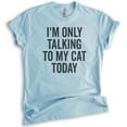 thumbnail image 1 of I'm Only Talking To My Cat Today Shirt, Unisex Women's Men's Shirt, Cat Shirt, Cat Owner Shirt, Kitten Tee, Heather Light Blue, Large, 1 of 6