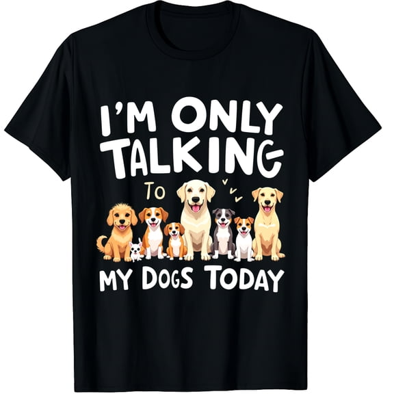 I'm Only Talking To My Dog Today Cute Dog Lover Graphic Black T-Shirt for Men and Women