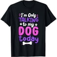 thumbnail image 1 of I'm Only Talking To My Dog Today Dog Lover funny T-Shirt, 1 of 4