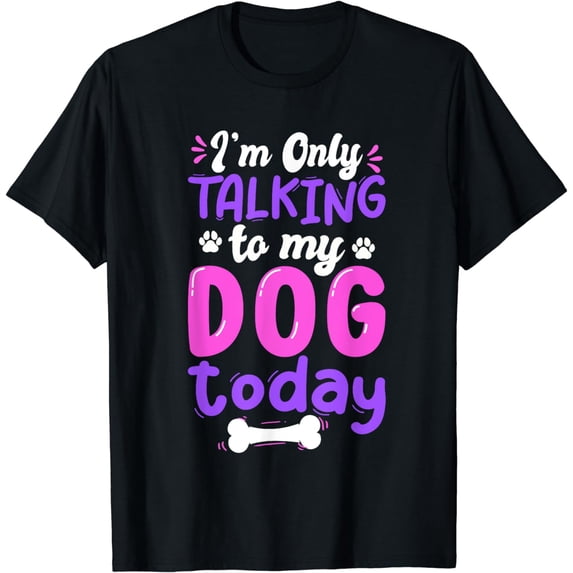 I'm Only Talking To My Dog Today Dog Lover funny T-Shirt