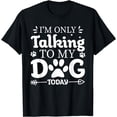 thumbnail image 1 of I'm Only Talking To My Dog Today - Dog Pet Lovers T-Shirt, 1 of 4