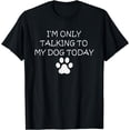 thumbnail image 1 of I'm Only Talking To My Dog Today | Funny Dog Lover T-Shirt, 1 of 4