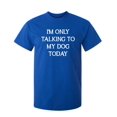 thumbnail image 1 of I'm Only Talking To My Dog Today Sarcastic Humor Graphic Novelty Funny Youth T Shirt, 1 of 1