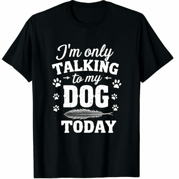 I'm Only Talking To My Dog Today Shirt - Dog Lover Gift Graphic Black T-Shirt for Men and Women