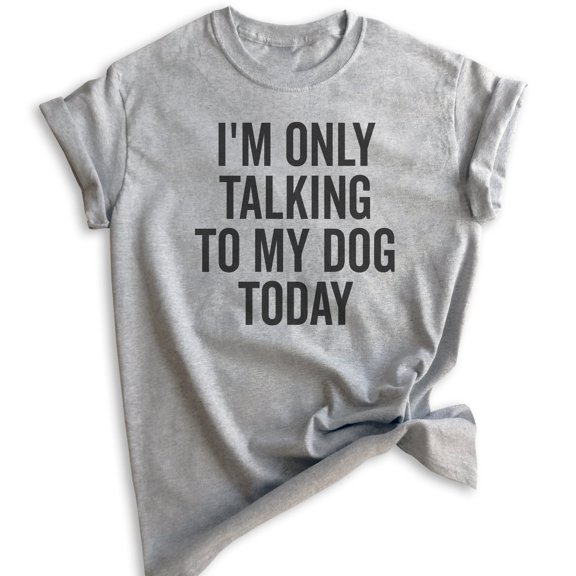 I'm Only Talking To My Dog Today Shirt, Unisex Women's Men's Shirt, Dog Shirt, Dog Meme Shirt, Heather Gray, Small