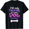 thumbnail image 1 of I'm Only Talking To My Dog Today T-Shirt - Dog Lover Gift T-Shirt, 1 of 4