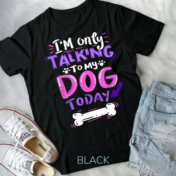 I'm Only Talking To My Dog Today T-Shirt - Dog Lover Gift Unisex Form T-Shirt