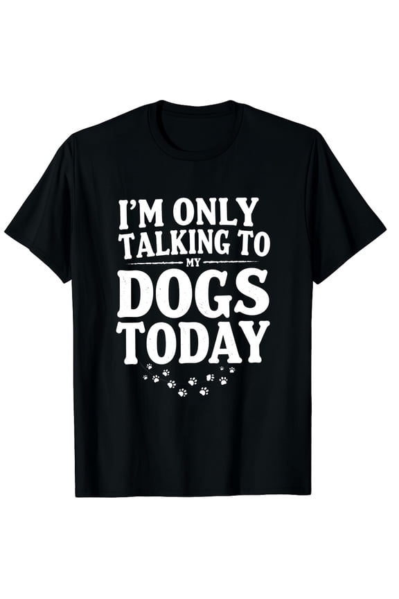 I'm Only Talking To My Dogs Today Funny Dog Lover Gifts Graphic Crew Neck Short Sleeve T-Shirts (Men's, Women's)