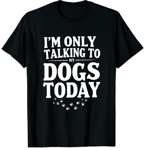 I'm Only Talking To My Dogs Today Funny Dog Lover Gifts Graphic Crew Neck Short Sleeve T-Shirts (Men's, Women's)