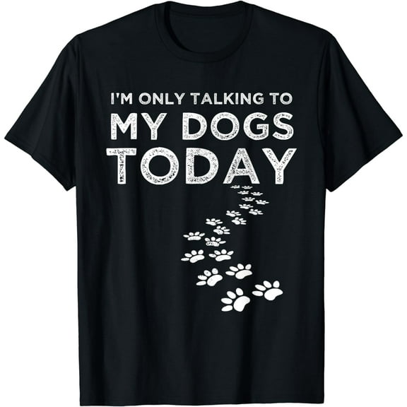 I'm Only Talking To My Dogs Today Funny Dog Lover Gifts T-Shirt